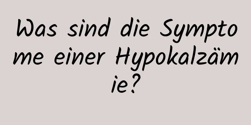 Was sind die Symptome einer Hypokalzämie?