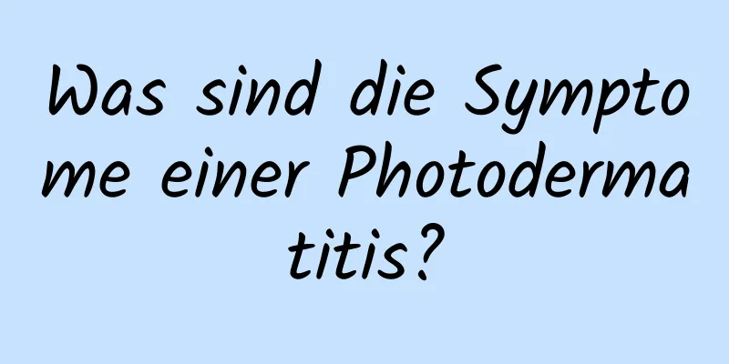 Was sind die Symptome einer Photodermatitis?