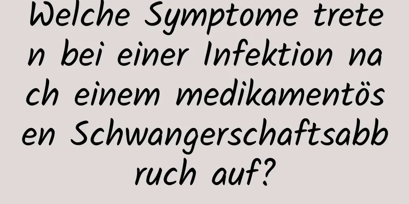 Welche Symptome treten bei einer Infektion nach einem medikamentösen Schwangerschaftsabbruch auf?