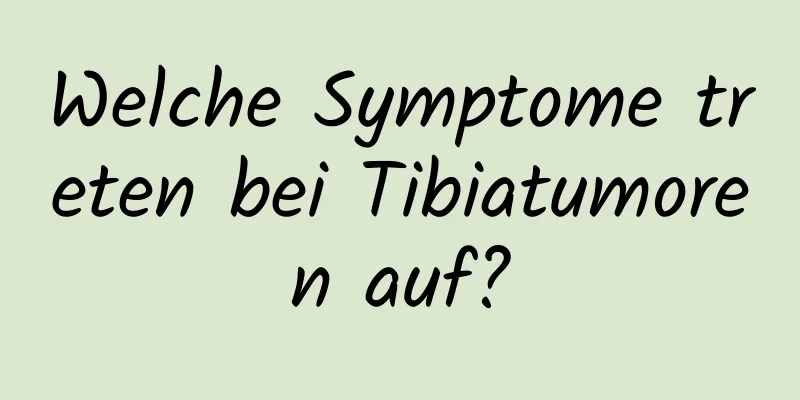 Welche Symptome treten bei Tibiatumoren auf?