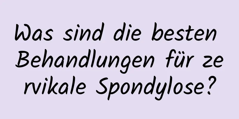 Was sind die besten Behandlungen für zervikale Spondylose?