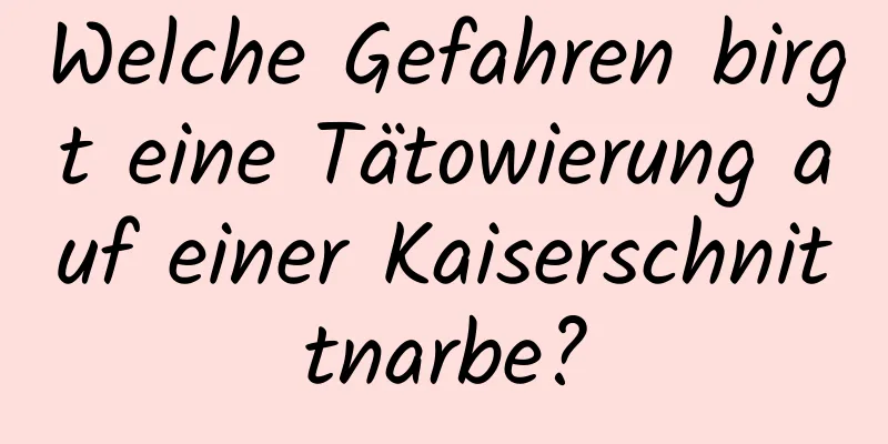 Welche Gefahren birgt eine Tätowierung auf einer Kaiserschnittnarbe?