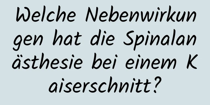 Welche Nebenwirkungen hat die Spinalanästhesie bei einem Kaiserschnitt?