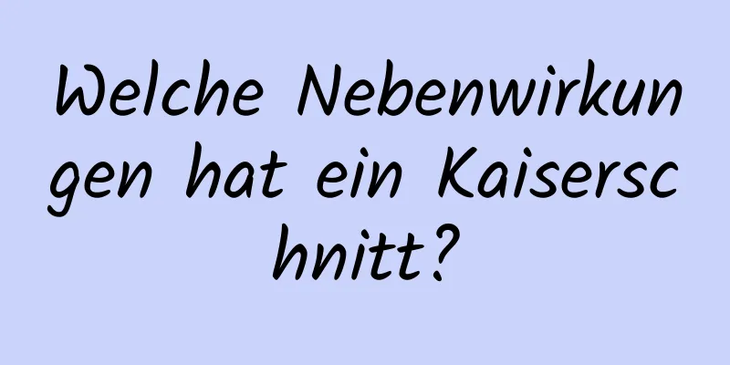 Welche Nebenwirkungen hat ein Kaiserschnitt?