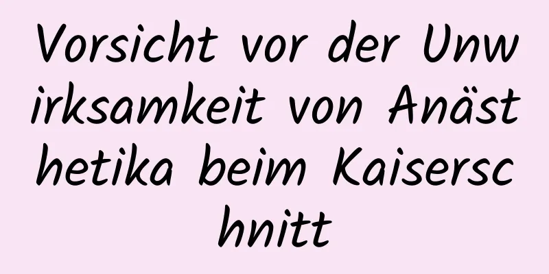 Vorsicht vor der Unwirksamkeit von Anästhetika beim Kaiserschnitt