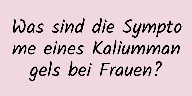 Was sind die Symptome eines Kaliummangels bei Frauen?