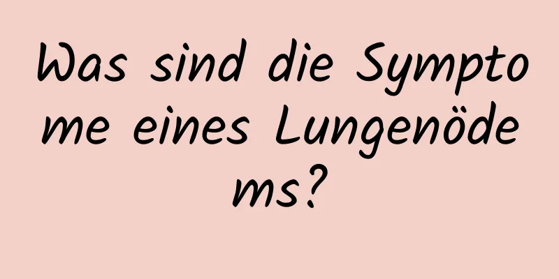 Was sind die Symptome eines Lungenödems?