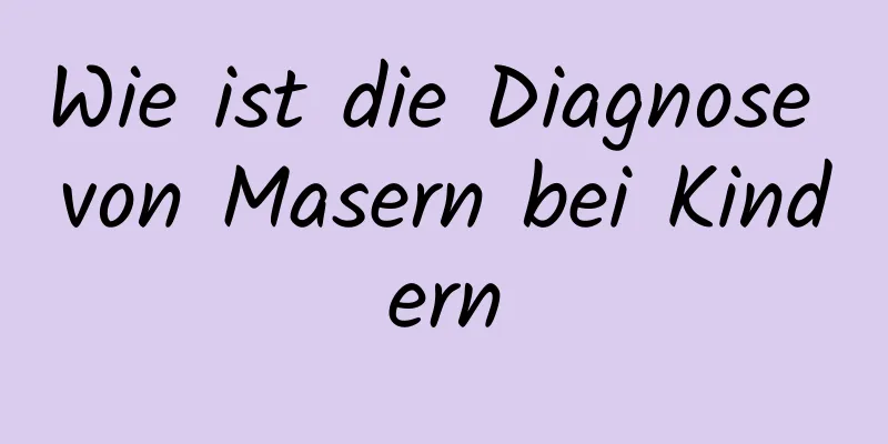 Wie ist die Diagnose von Masern bei Kindern