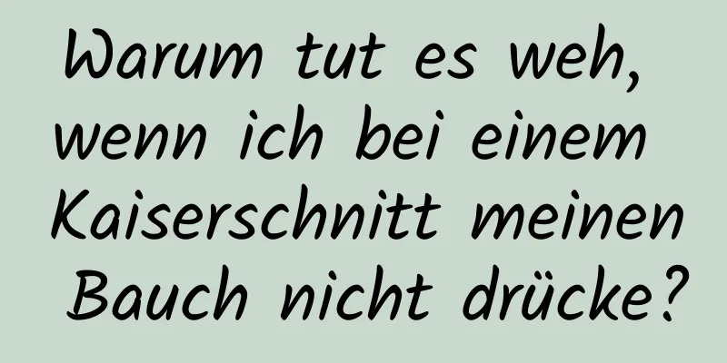 Warum tut es weh, wenn ich bei einem Kaiserschnitt meinen Bauch nicht drücke?