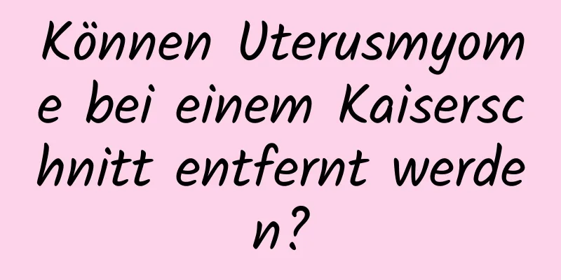 Können Uterusmyome bei einem Kaiserschnitt entfernt werden?