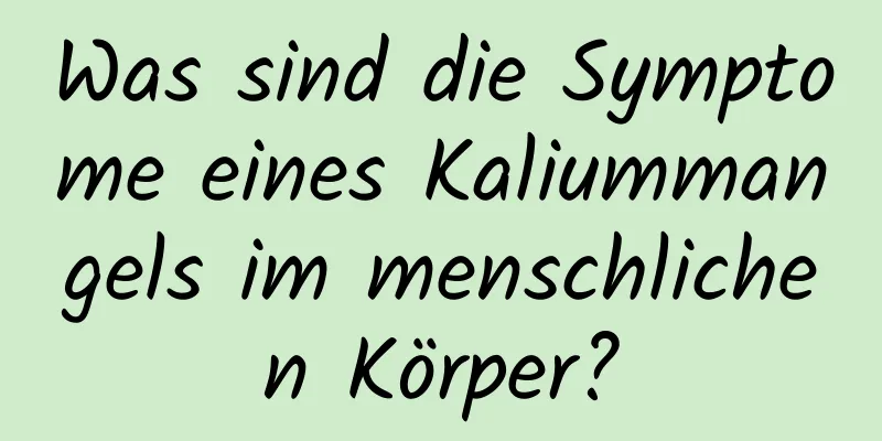 Was sind die Symptome eines Kaliummangels im menschlichen Körper?