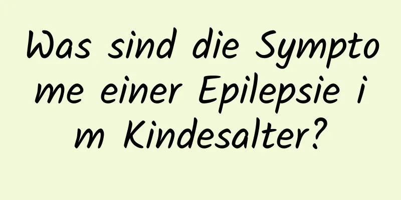 Was sind die Symptome einer Epilepsie im Kindesalter?