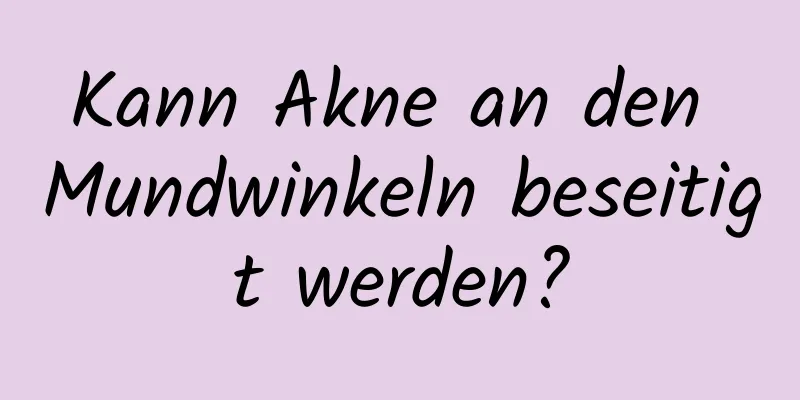 Kann Akne an den Mundwinkeln beseitigt werden?