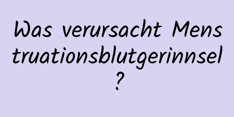 Was verursacht Menstruationsblutgerinnsel?