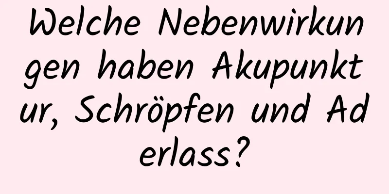 Welche Nebenwirkungen haben Akupunktur, Schröpfen und Aderlass?