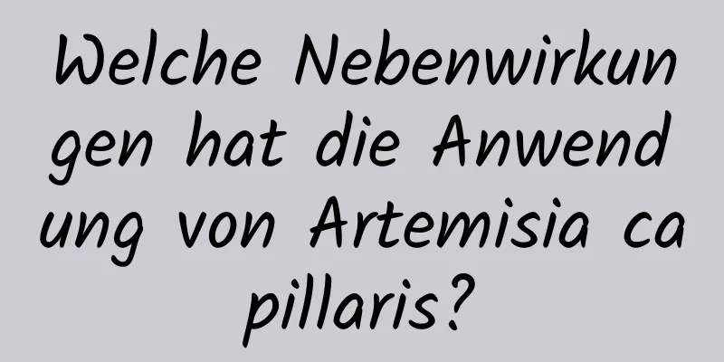 Welche Nebenwirkungen hat die Anwendung von Artemisia capillaris?