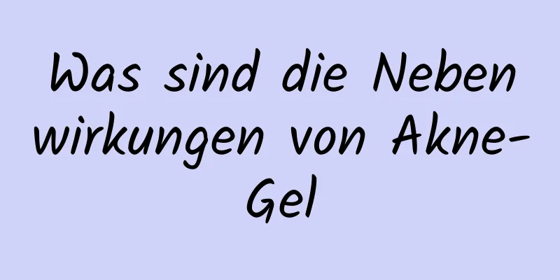 Was sind die Nebenwirkungen von Akne-Gel