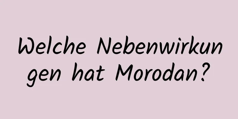 Welche Nebenwirkungen hat Morodan?