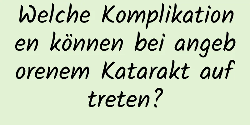 Welche Komplikationen können bei angeborenem Katarakt auftreten?