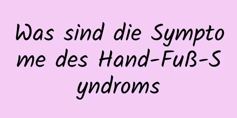 Was sind die Symptome des Hand-Fuß-Syndroms