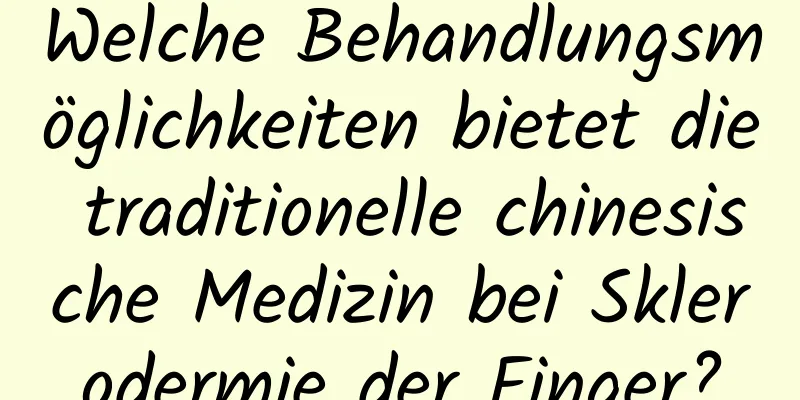 Welche Behandlungsmöglichkeiten bietet die traditionelle chinesische Medizin bei Sklerodermie der Finger?