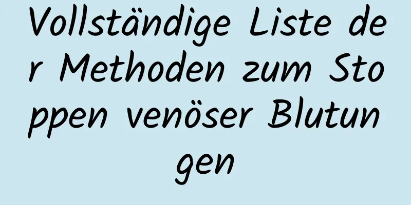 Vollständige Liste der Methoden zum Stoppen venöser Blutungen