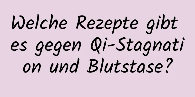 Welche Rezepte gibt es gegen Qi-Stagnation und Blutstase?