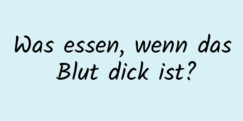 Was essen, wenn das Blut dick ist?