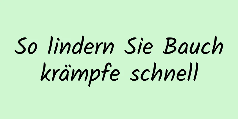 So lindern Sie Bauchkrämpfe schnell