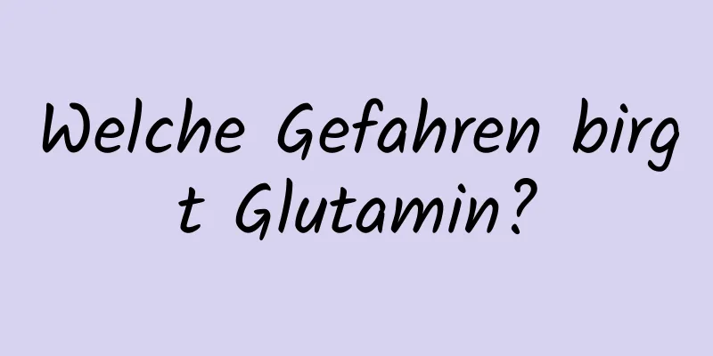 Welche Gefahren birgt Glutamin?