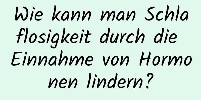 Wie kann man Schlaflosigkeit durch die Einnahme von Hormonen lindern?