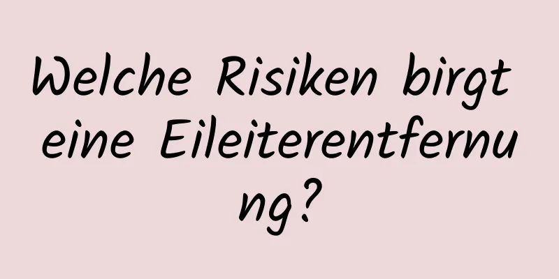 Welche Risiken birgt eine Eileiterentfernung?