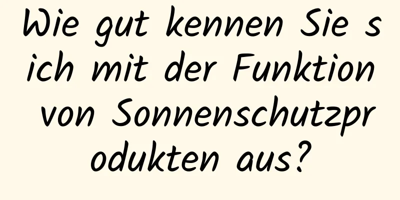 Wie gut kennen Sie sich mit der Funktion von Sonnenschutzprodukten aus?