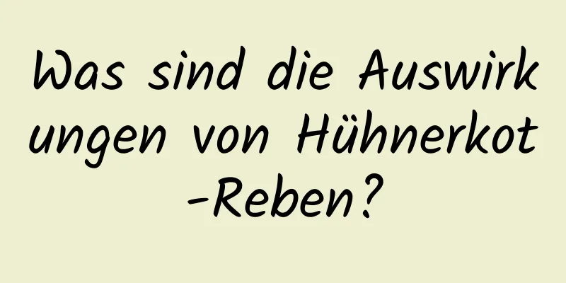 Was sind die Auswirkungen von Hühnerkot-Reben?