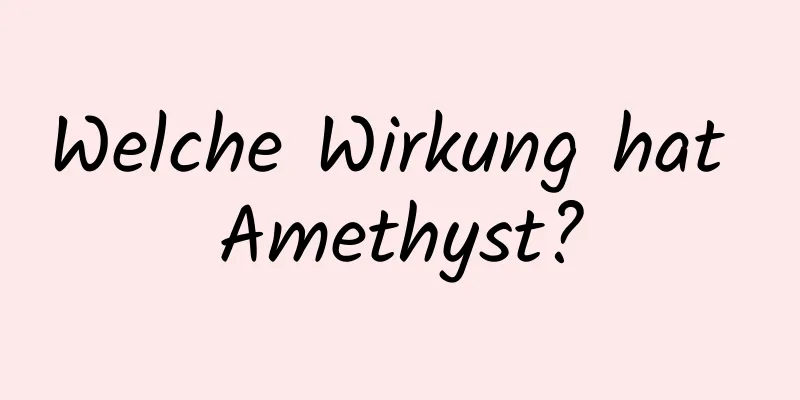 Welche Wirkung hat Amethyst?