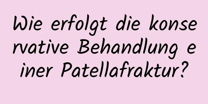 Wie erfolgt die konservative Behandlung einer Patellafraktur?