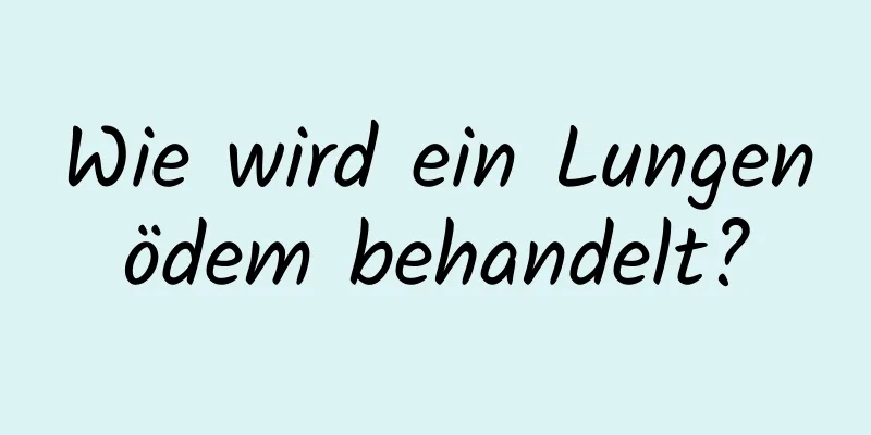 Wie wird ein Lungenödem behandelt?