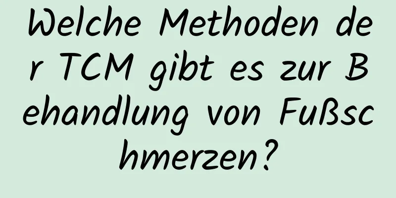 Welche Methoden der TCM gibt es zur Behandlung von Fußschmerzen?