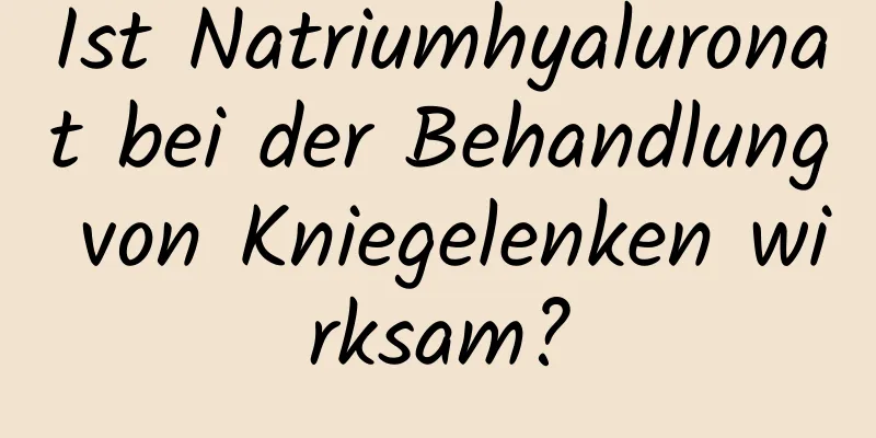 Ist Natriumhyaluronat bei der Behandlung von Kniegelenken wirksam?