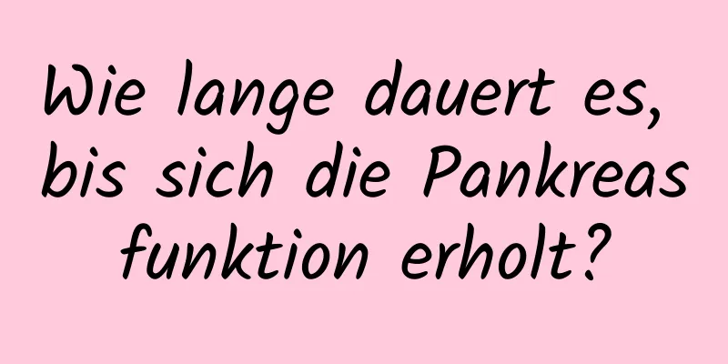 Wie lange dauert es, bis sich die Pankreasfunktion erholt?