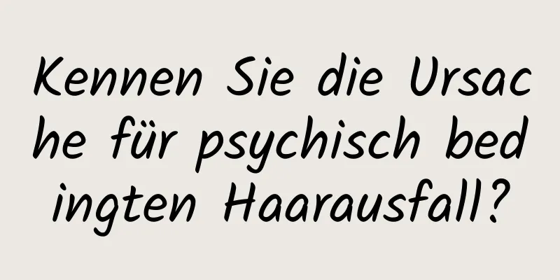 Kennen Sie die Ursache für psychisch bedingten Haarausfall?