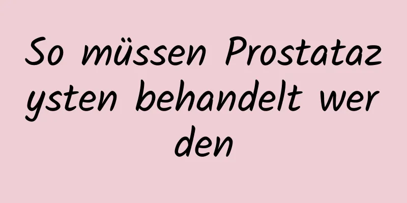 So müssen Prostatazysten behandelt werden