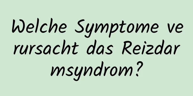 Welche Symptome verursacht das Reizdarmsyndrom?