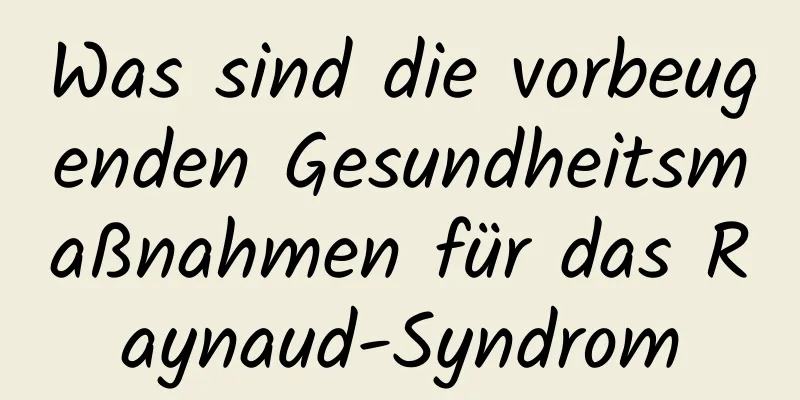 Was sind die vorbeugenden Gesundheitsmaßnahmen für das Raynaud-Syndrom