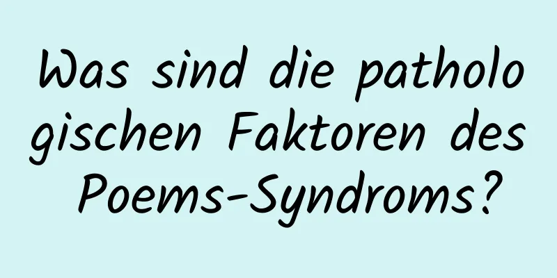 Was sind die pathologischen Faktoren des Poems-Syndroms?