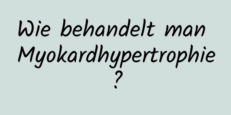 Wie behandelt man Myokardhypertrophie?