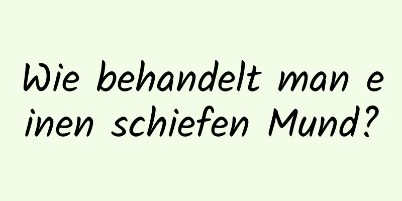 Wie behandelt man einen schiefen Mund?