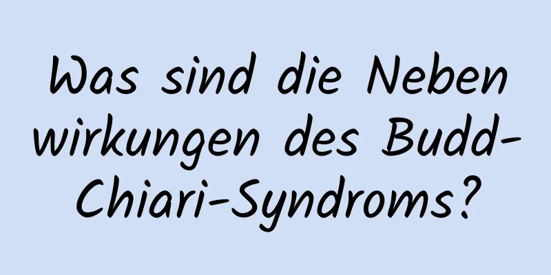 Was sind die Nebenwirkungen des Budd-Chiari-Syndroms?