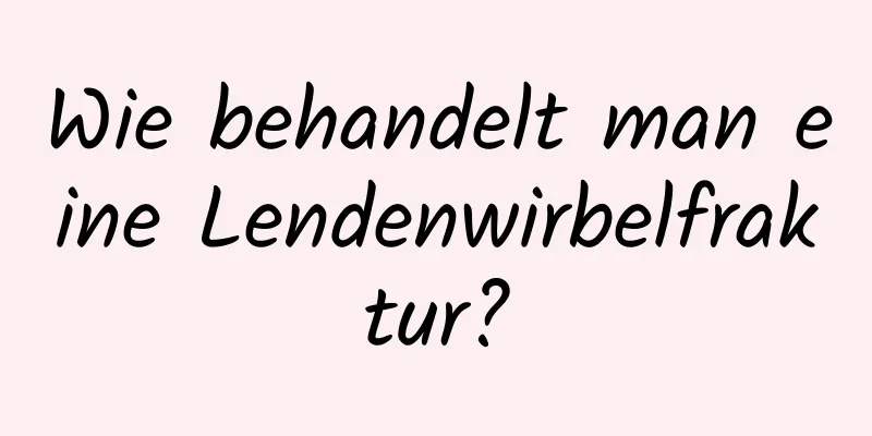 Wie behandelt man eine Lendenwirbelfraktur?