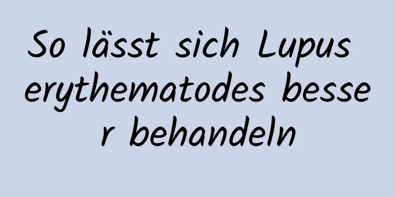 So lässt sich Lupus erythematodes besser behandeln